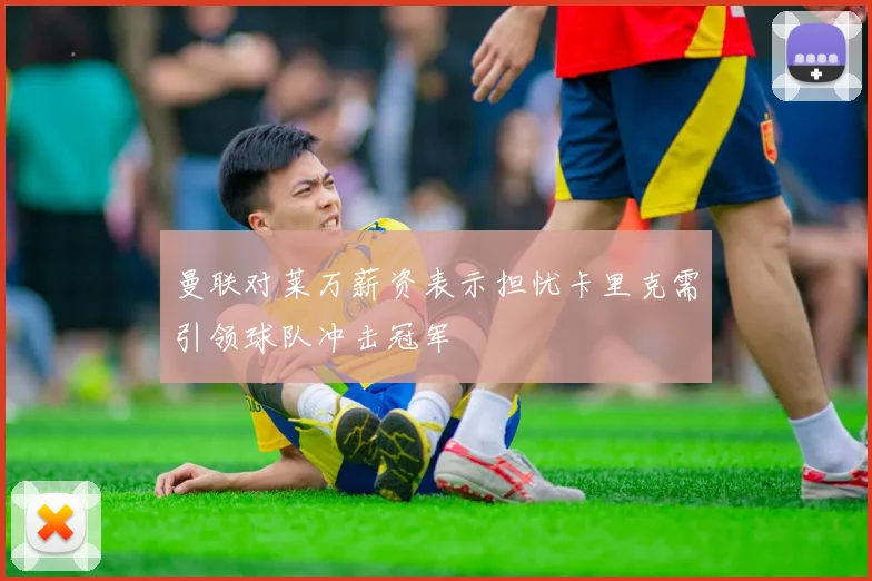 曼联对莱万薪资表示担忧卡里克需引领球队冲击冠军
